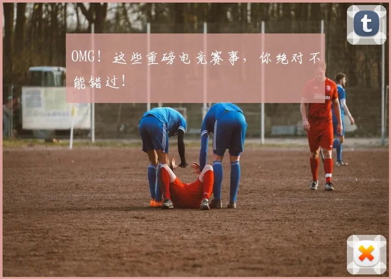 OMG！这些重磅电竞赛事，你绝对不能错过！