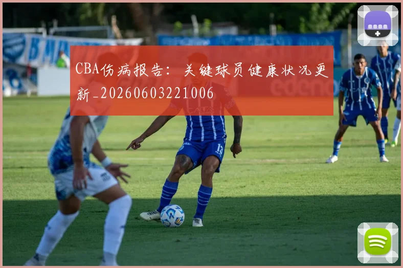 CBA伤病报告:关键球员健康状况更新_20260603221006