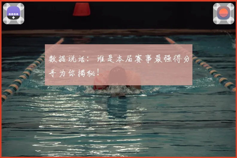 数据说话：谁是本届赛事最强得分手为你揭秘！