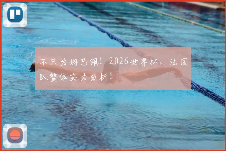 不只为姆巴佩！2026世界杯，法国队整体实力分析！