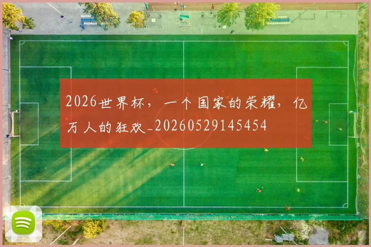 2026世界杯，一个国家的荣耀，亿万人的狂欢_20260529145454